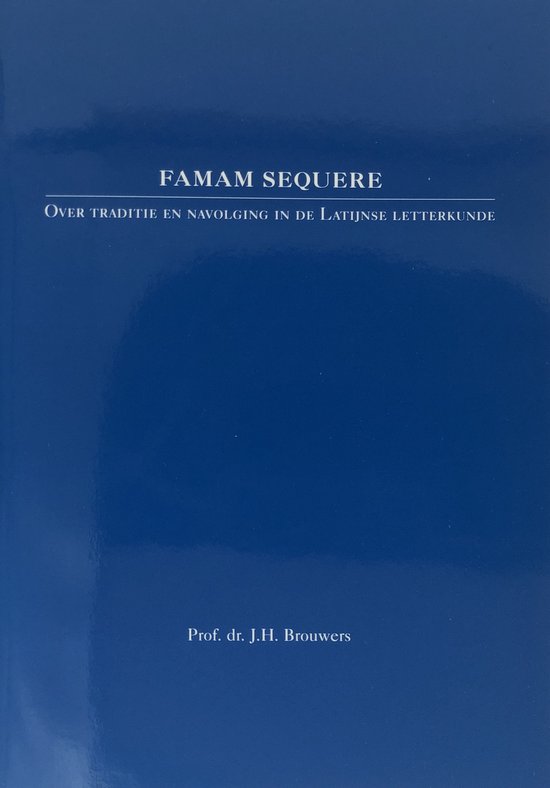 Famam sequere : over traditie en navolging in de Latijnse letterkunde