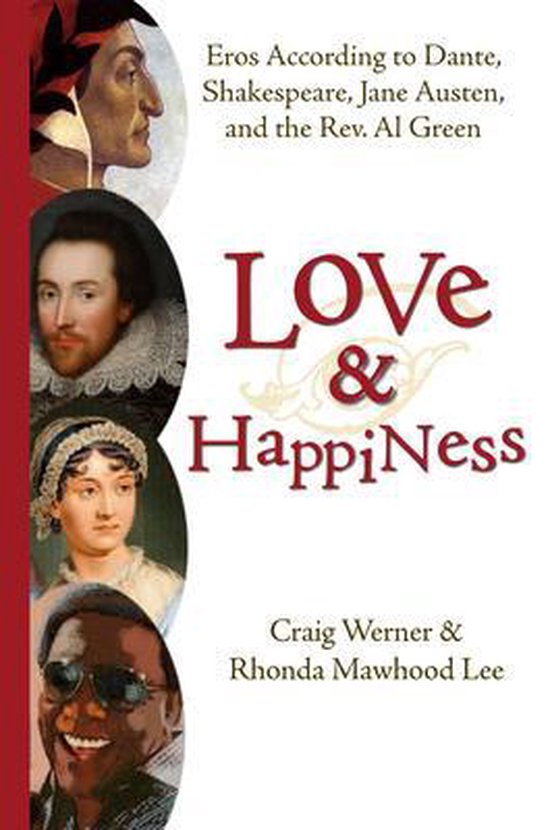 Love and Happiness: Eros According to Dante, Shakespeare, Jane Austen, and the REV. Al Green